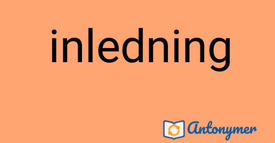 Bild som illustrerar ordet inledning och dess antonymer.