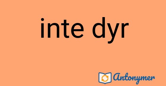 Bild som illustrerar uttrycket inte dyr och dess antonymer.