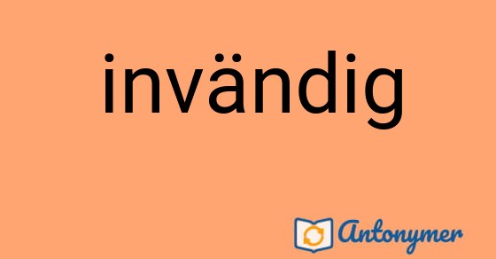 Bild som illustrerar ordet invändig och dess antonymer.