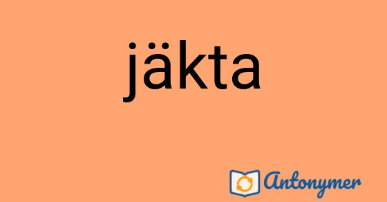 Bild som illustrerar ordet jäkta och dess antonymer.
