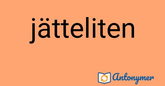 Bild som illustrerar ordet jätteliten och dess antonymer.