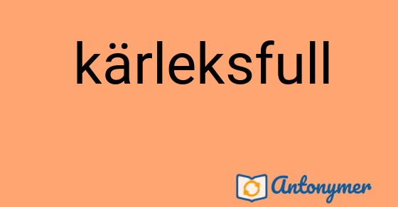 Bild som illustrerar ordet kärleksfull och dess antonymer.