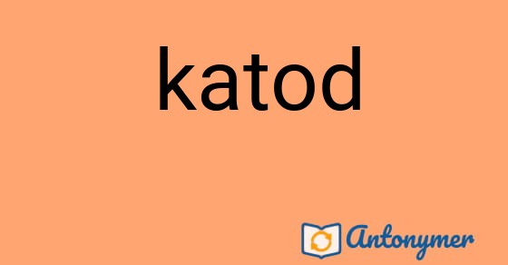 Bild som illustrerar ordet katod och dess antonymer.