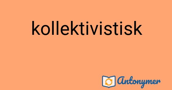 Bild som illustrerar ordet kollektivistisk och dess antonymer.