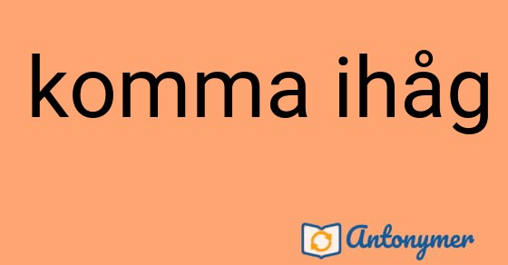 Bild som illustrerar uttrycket komma ihåg och dess antonymer.
