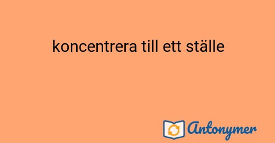 Bild som illustrerar uttrycket koncentrera till ett ställe och dess antonymer.
