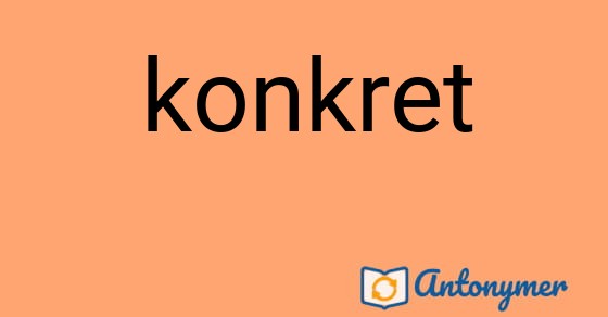 Bild som illustrerar ordet konkret och dess antonymer.