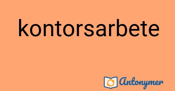 Bild som illustrerar ordet kontorsarbete och dess antonymer.