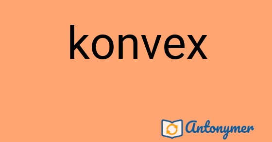 Bild som illustrerar ordet konvex och dess antonymer.