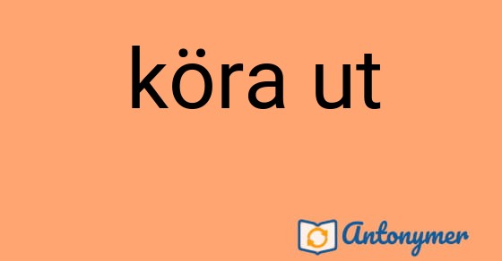 Bild som illustrerar uttrycket köra ut och dess antonymer.
