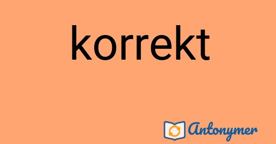Bild som illustrerar ordet korrekt och dess antonymer.