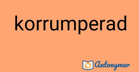 Bild som illustrerar ordet korrumperad och dess antonymer.
