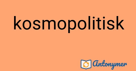 Bild som illustrerar ordet kosmopolitisk och dess antonymer.