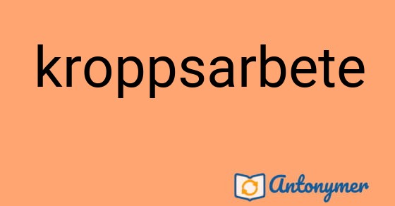 Bild som illustrerar ordet kroppsarbete och dess antonymer.