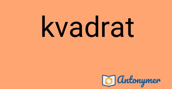 Bild som illustrerar ordet kvadrat och dess antonymer.