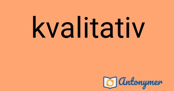 Bild som illustrerar ordet kvalitativ och dess antonymer.
