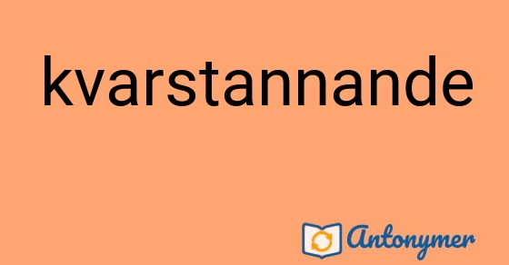 Bild som illustrerar ordet kvarstannande och dess antonymer.