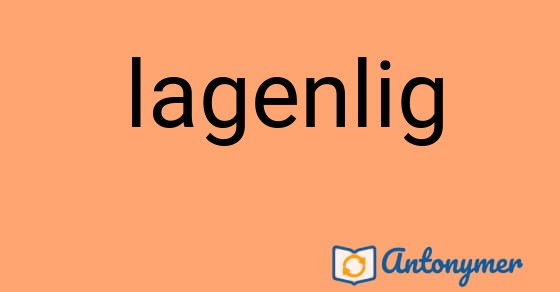 Bild som illustrerar ordet lagenlig och dess antonymer.