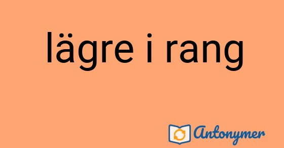 Bild som illustrerar uttrycket lägre i rang och dess antonymer.