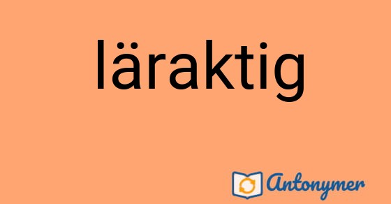 Bild som illustrerar ordet läraktig och dess antonymer.