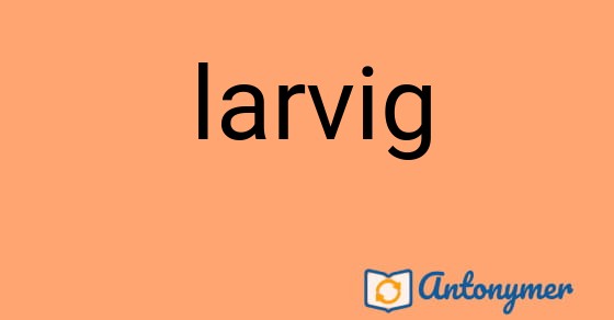 Bild som illustrerar ordet larvig och dess antonymer.