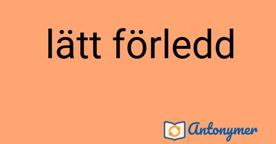 Bild som illustrerar uttrycket lätt förledd och dess antonymer.