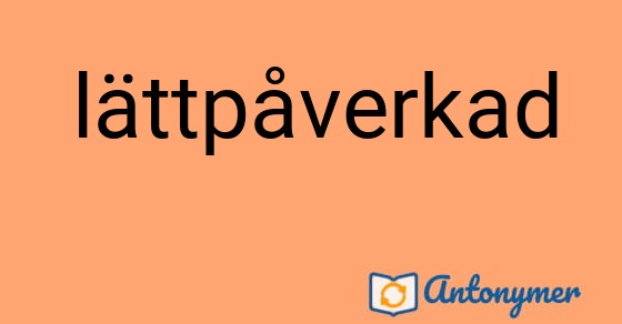 Bild som illustrerar ordet lättpåverkad och dess antonymer.