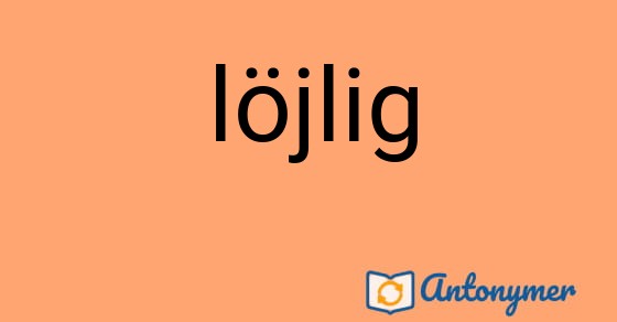 Bild som illustrerar ordet löjlig och dess antonymer.