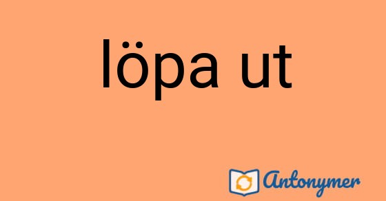 Bild som illustrerar uttrycket löpa ut och dess antonymer.