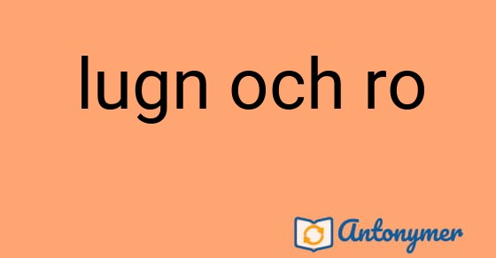 Bild som illustrerar uttrycket lugn och ro och dess antonymer.