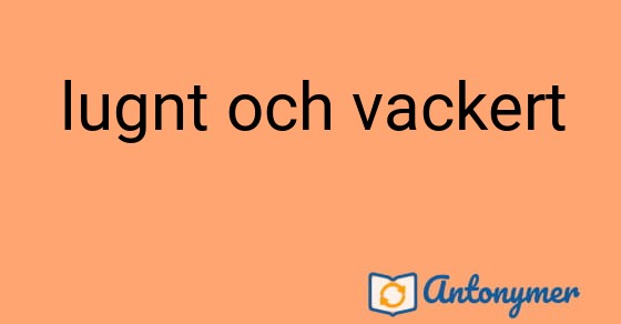 Bild som illustrerar uttrycket lugnt och vackert och dess antonymer.