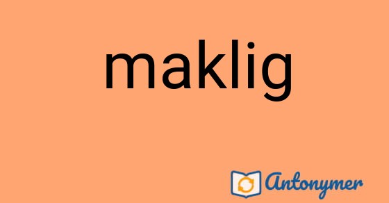 Bild som illustrerar ordet maklig och dess antonymer.