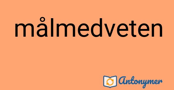 Bild som illustrerar ordet målmedveten och dess antonymer.