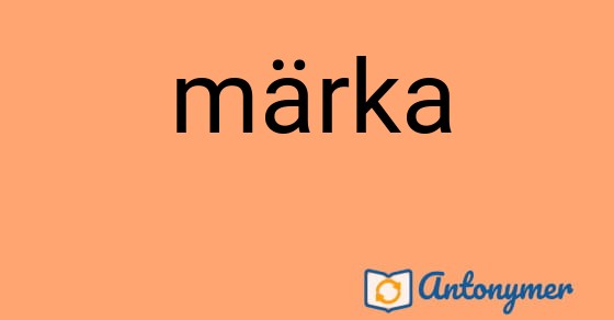 Bild som illustrerar ordet märka och dess antonymer.