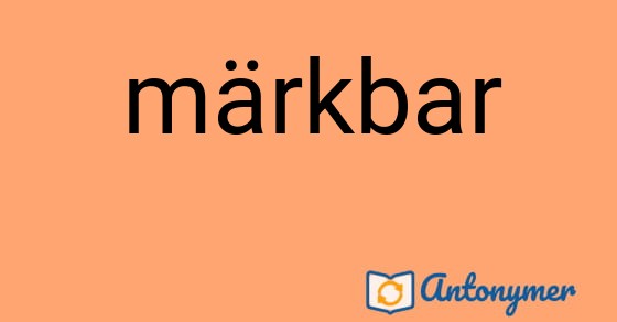 Bild som illustrerar ordet märkbar och dess antonymer.