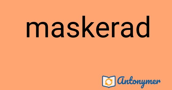 Bild som illustrerar ordet maskerad och dess antonymer.