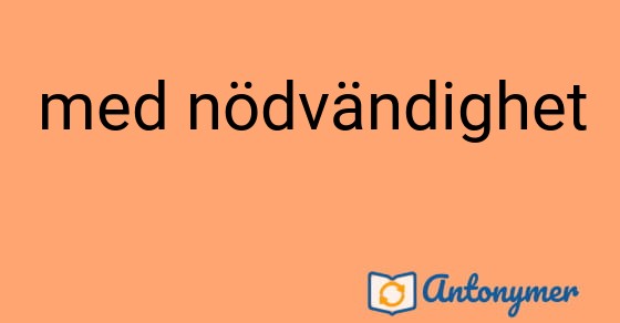 Bild som illustrerar uttrycket med nödvändighet och dess antonymer.
