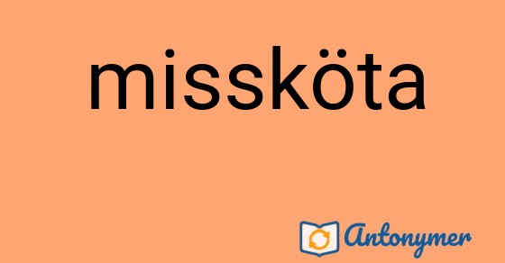 Bild som illustrerar ordet missköta och dess antonymer.