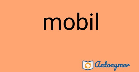 Bild som illustrerar ordet mobil och dess antonymer.