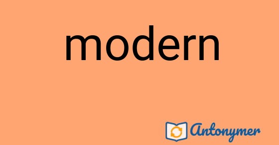 Bild som illustrerar ordet modern och dess antonymer.