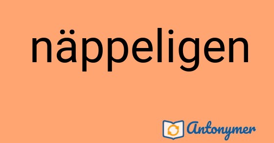 Bild som illustrerar ordet näppeligen och dess antonymer.