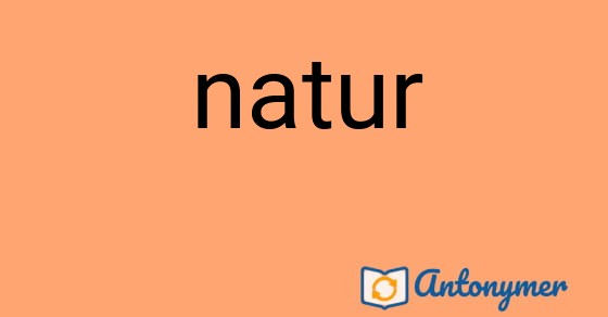 Bild som illustrerar ordet natur och dess antonymer.