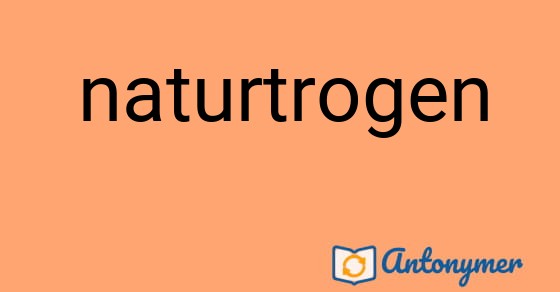 Bild som illustrerar ordet naturtrogen och dess antonymer.