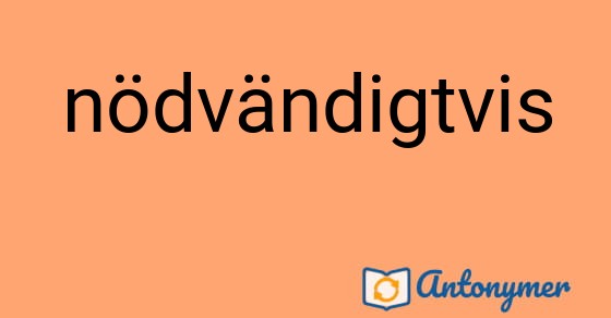 Bild som illustrerar ordet nödvändigtvis och dess antonymer.