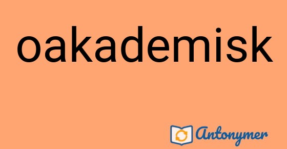 Bild som illustrerar ordet oakademisk och dess antonymer.