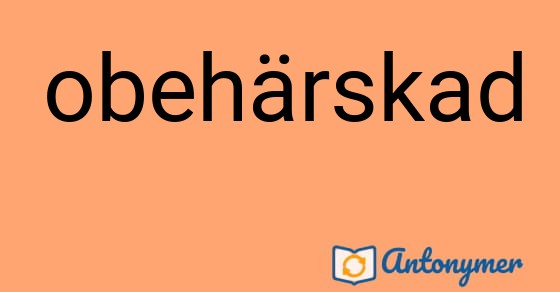 Bild som illustrerar ordet obehärskad och dess antonymer.