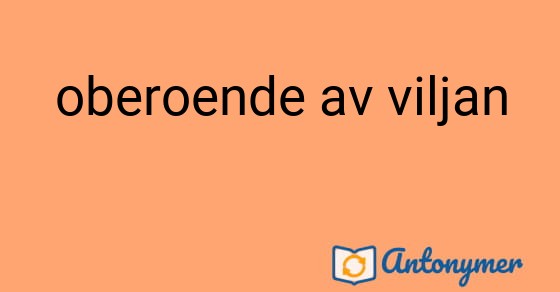 Bild som illustrerar uttrycket oberoende av viljan och dess antonymer.