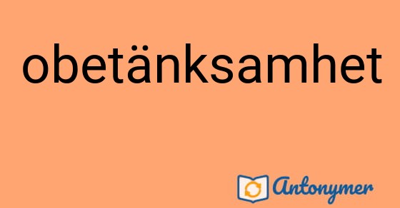 Bild som illustrerar ordet obetänksamhet och dess antonymer.