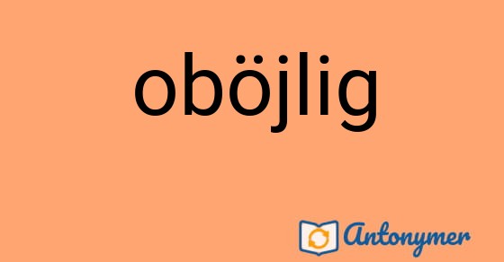 Bild som illustrerar ordet oböjlig och dess antonymer.