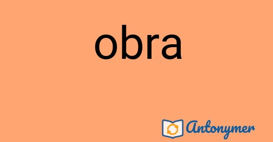 Bild som illustrerar ordet obra och dess antonymer.